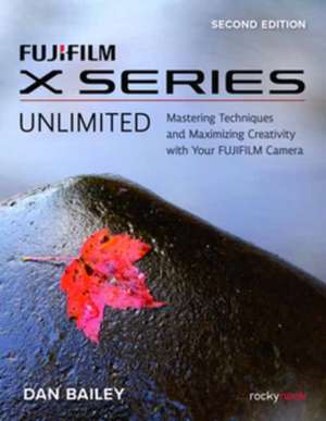 Fujifilm X Series Unlimited de Dan Bailey