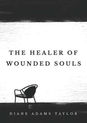 The Healer of Wounded Souls de Diane Adams Taylor