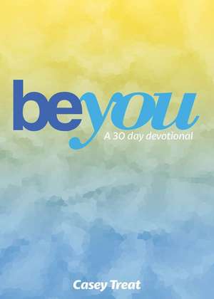 Be You: A 30 Day Devotional de Casey Treat