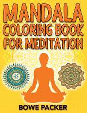 Mandala Coloring Book for Meditation: The Zen Coloring Book de Bowe Packer