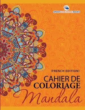 Cahier De Coloriage Mandala (French Edition) de Speedy Publishing Llc