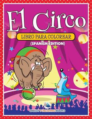 El Circo Libro Para Colorear (Spanish Edition) de Speedy Publishing Llc