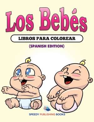 Los Bebés Libros Para Colorear (Spanish Edition) de Speedy Publishing Llc