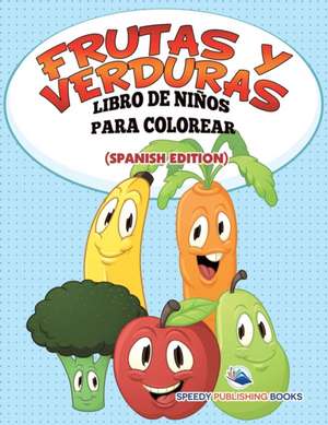 Frutas Y Verduras Libro De Niños Para Colorear (Spanish Edition) de Speedy Publishing Llc