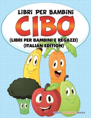 Libri Per Bambini Cibo (Libri Per Bambini e Ragazzi) (Italian Edition) de Speedy Publishing Llc