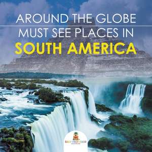 Around The Globe - Must See Places in South America de Baby