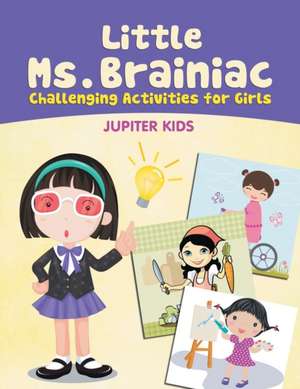 Little Ms. Brainiac (Challenging Activities for Girls) de Jupiter Kids