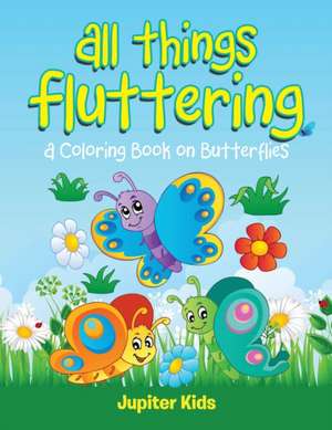 All Things Fluttering (A Coloring Book on Butterflies) de Jupiter Kids