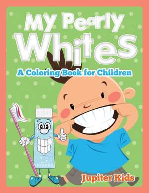 My Pearly Whites (A Coloring Book for Children) de Jupiter Kids