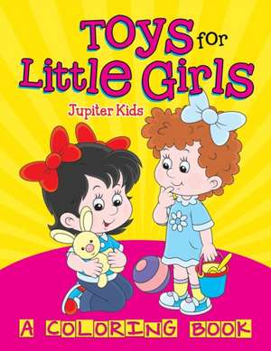 Toys for Little Girls (A Coloring Book) de Jupiter Kids