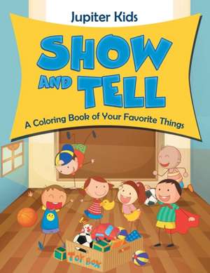 Show and Tell (A Coloring Book of Your Favorite Things) de Jupiter Kids