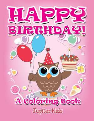 Happy Birthday! (A Coloring Book) de Jupiter Kids