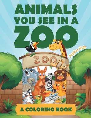 Animals You See in a Zoo (A Coloring Book) de Jupiter Kids