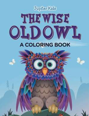 The Wise Old Owl (A Coloring Book) de Jupiter Kids