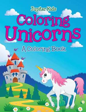 Coloring Unicorns (A Coloring Book) de Jupiter Kids