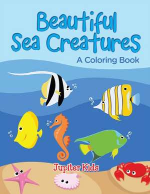 Beautiful Sea Creatures (A Coloring Book) de Jupiter Kids