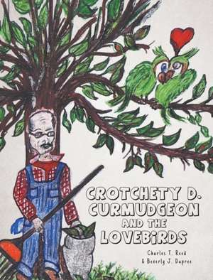 Crotchety D. Curmudgeon and the Lovebirds de Charles T. Reed