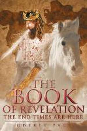 The Book of Revelation The End Times are Here de Gderek Paul