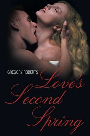 Love's Second Spring de Gregory Roberts