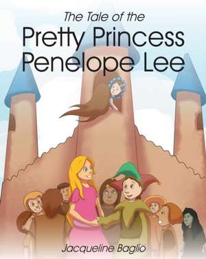 The Tale Of The Pretty Princess Penelope Lee de Jacqueline Baglio