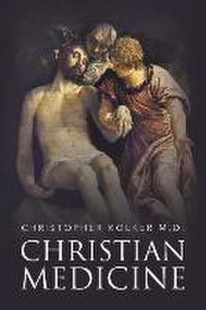 Christian Medicine de Christopher Kolker M. D.