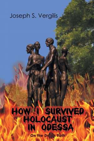 How I Survived Holocaust in Odessa (On the Death Path) de Joseph S Vergilis