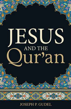 Jesus and the Qur`an (25–pack) de Joseph P. Gudel