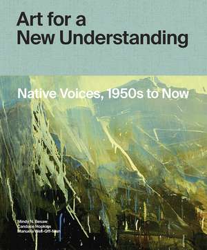 Art for a New Understanding: Native Voices, 1950s to Now de Mindy N. Besaw