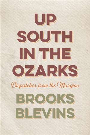 Up South in the Ozarks: Dispatches from the Margins de Brooks Blevins