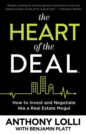 The Heart of the Deal: How to Invest and Negotiate Like a Real Estate Mogul de Anthony Lolli