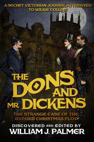 The Dons and Mr. Dickens: The Strange Case of the Oxford Christmas Plot de William J Palmer