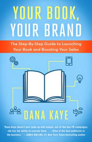 Your Book, Your Brand: The Step-By-Step Guide to Launching Your Book and Boosting Your Sales de Dana Kaye