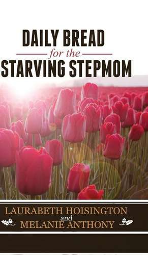 Daily Bread for the Starving Stepmom de Laurabeth Hoisington