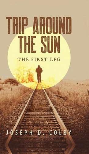 Trip Around the Sun; The First Leg de Joseph D. Colby