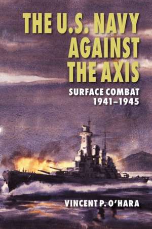 The U.S. Navy Against the Axis de Vincent P. O'Hara