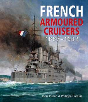 French Armoured Cruisers 1887-1932 de John Jordan