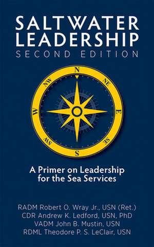 Saltwater Leadership Second Edition: A Primer on Leadership for the Junior Sea-Service Officer de Radm Robert O. Wray Jr. Usn (Ret)