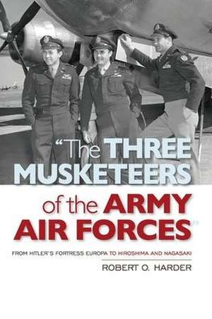 The Three Musketeers of Army Air Forces de Robert O Harder