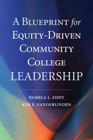 A Blueprint for Equity-Driven Community College Leadership de Pamela L Eddy