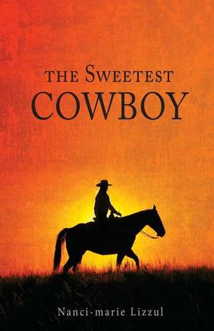 The Sweetest Cowboy de Nanci-Marie Lizzul