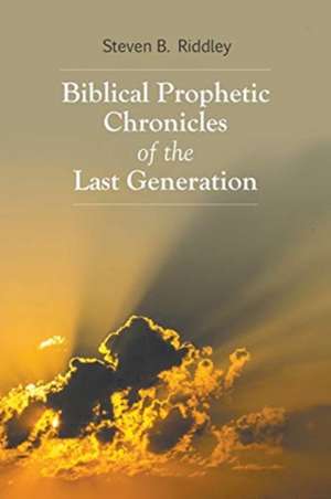 Biblical Prophetic Chronicles of the Last Generation de Steven Riddley