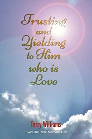 Trusting and Yielding to Him who is Love de Terry Williams