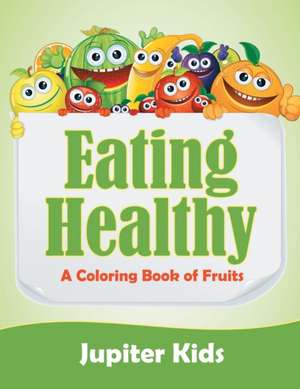 Eating Healthy (A Coloring Book of Fruits) de Jupiter Kids