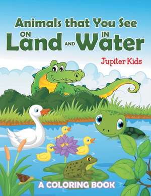 Animals that You See on Land and in Water (A Coloring Book) de Jupiter Kids