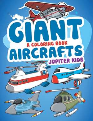 Giant Aircrafts (A Coloring Book) de Jupiter Kids