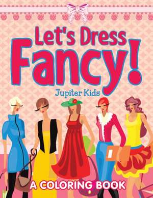 Let's Dress Fancy! (A Coloring Book) de Jupiter Kids