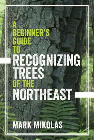 A Beginner′s Guide to Recognizing Trees of the Northeast de Mark Mikolas