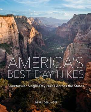 America′s Best Day Hikes – Spectacular Single–Day Hikes Across the States de Derek Dellinger