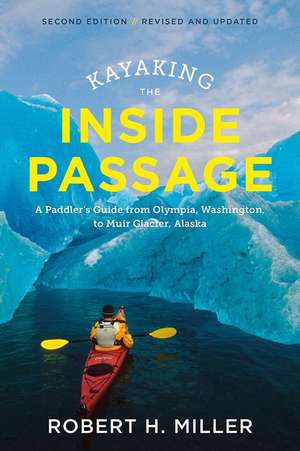 Kayaking the Inside Passage – A Paddler`s Guide from Puget Sound, Washington, to Glacier Bay, Alaska de Robert H. Miller