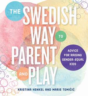 The Swedish Way to Parent and Play – Advice for Raising Gender–Equal Kids de Kristina Henkel